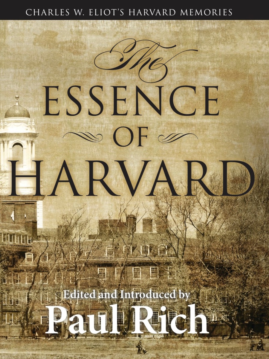 The Essence of Harvard: Charles W. Eliot’s Harvard&nbsp;Memories