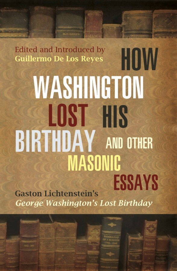 How Washington Lost His Birthday and Other Masonic Essays: Gaston Lichtenstein’s How George Washington Lost His&nbsp;Birthday