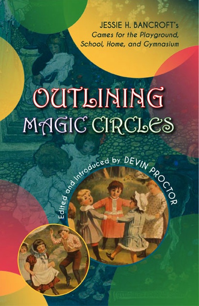 Outlining Magic Circles: Jessie Bancroft’s Games for the Playground, Home, School, and&nbsp;Gymnasium