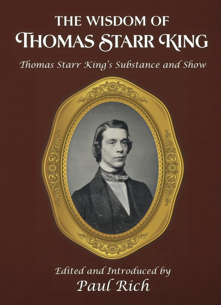 The Wisdom of Thomas Starr King: Thomas Starr King’s Substance and&nbsp;Show
