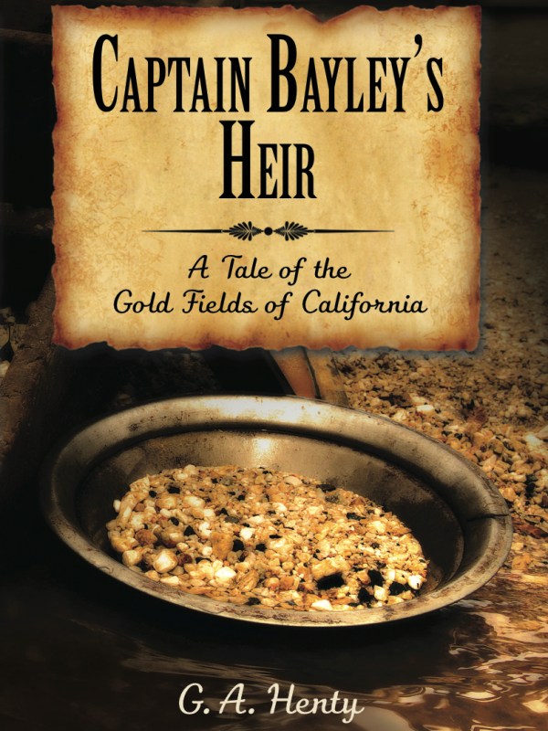Captain Bayley’s Heir: A Tale of the Gold Fields of&nbsp;California