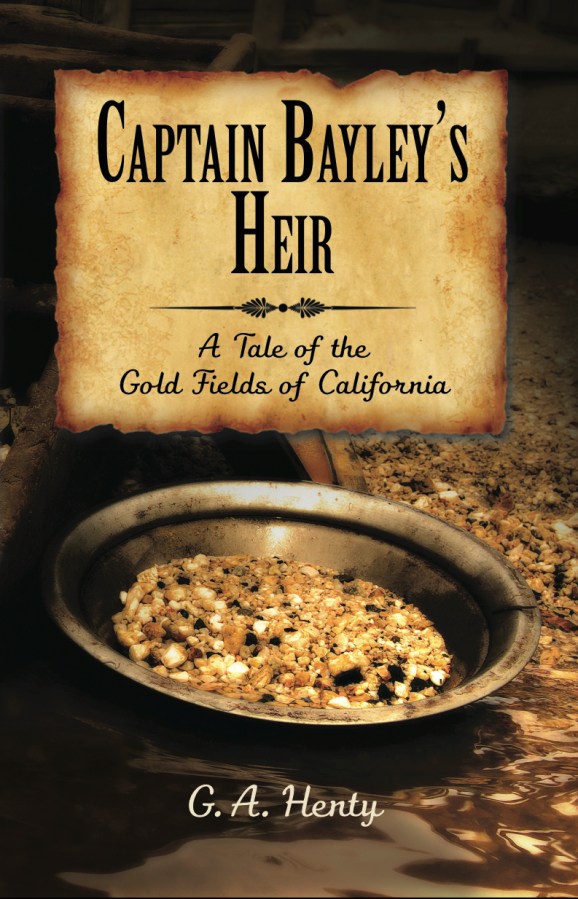 Captain Bayley’s Heir: A Tale of the Gold Fields of&nbsp;California
