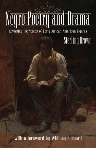 Negro Poetry and Drama: Revisiting the Voices of Early African American&nbsp;Figures