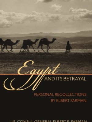 Egypt and Its Betrayal: Personal Recollections by Elbert&nbsp;Farman