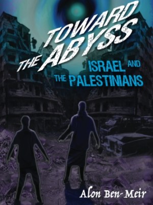 Toward the Abyss: Israel and the&nbsp;Palestinians