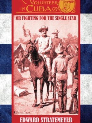 A Young Volunteer in Cuba: Or, Fighting for the Single&nbsp;Star