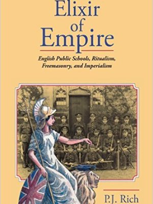 Elixir of Empire: The English Public Schools, Ritualism, Freemasonry, and&nbsp;Imperialism