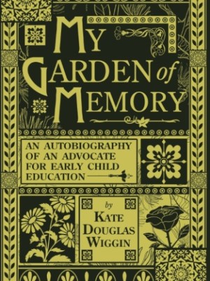 My Garden of Memory: An Autobiography of an Advocate for Early Child&nbsp;Education
