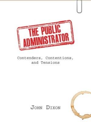 The Public Administrator: Contenders, Contentions, and&nbsp;Tensions
