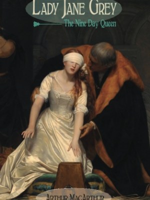 History of Lady Jane Grey: The Nine Day&nbsp;Queen