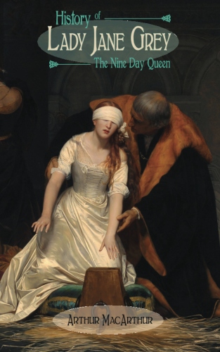 History of Lady Jane Grey: The Nine Day&nbsp;Queen