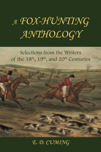 A Fox-Hunting Anthology: Selections from the Writers of the 18th, 19th and 20th&nbsp;Centuries