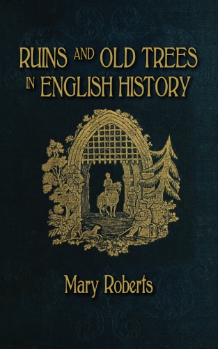 Ruins and Old Trees Associated with Memorable Events in English&nbsp;History