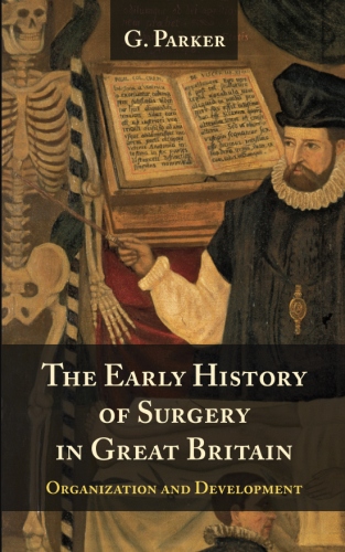 The Early History of Surgery in Great Britain: Its Organization and ...