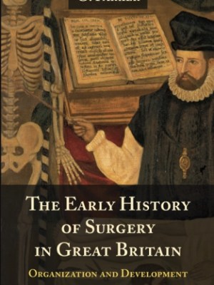 The Early History of Surgery in Great Britain: Its Organization and&nbsp;Development