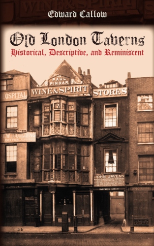 Old London Taverns: Historical, Descriptive, and&nbsp;Reminiscent