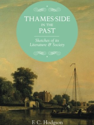 Thames-Side in the Past: Sketches of its Literature &&nbsp;Society