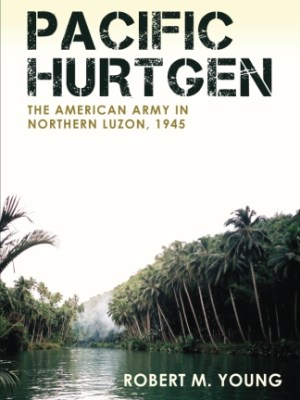 Pacific Hurtgen: The American Army in Northern Luzon,&nbsp;1945