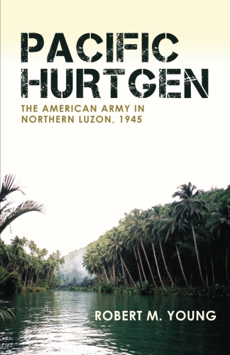 Pacific Hurtgen: The American Army in Northern Luzon,&nbsp;1945