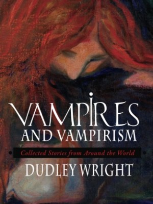 Vampires and Vampirism: Collected Stories from Around the&nbsp;World