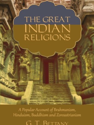The Great Indian Religions: Being a Popular Account of Brahmanism, Hinduism, Buddhism, and&nbsp;Zoroastrianism