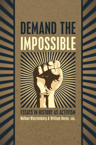 Demand the Impossible: Essays in History as&nbsp;Activism