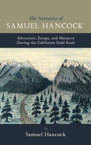 Narrative of Samuel Hancock: Adventure, Escape, and Massacre During the California Gold&nbsp;Rush