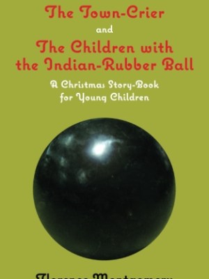 The Town Crier, to Which is Added, The Children With the Indian-Rubber&nbsp;Ball