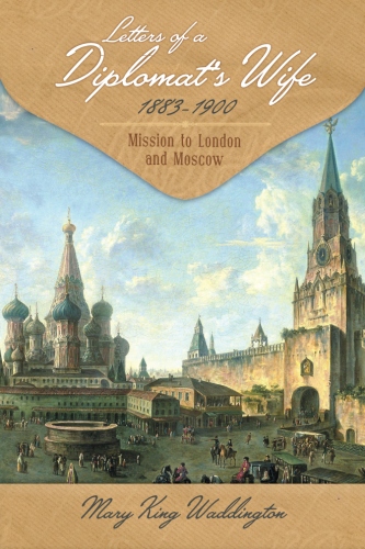 Letters of a Diplomat’s Wife, 1883-1900: Mission to London and&nbsp;Moscow