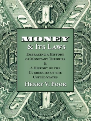 Money and Its Laws: Embracing a History of Monetary Theories: and A History of the Currencies of the United&nbsp;States
