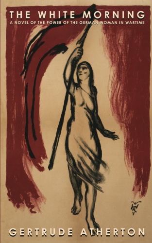 The White Morning: A Novel of the Power of the German Woman in&nbsp;Wartime
