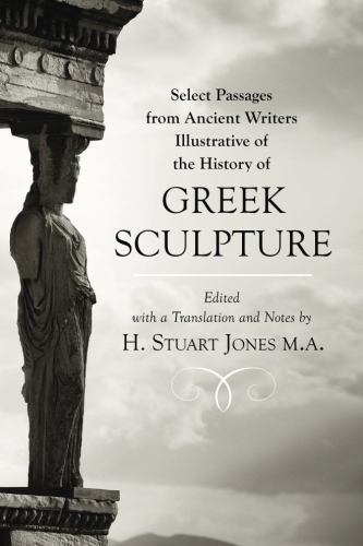 Select Passages from Ancient Writers: Illustrative of the History of Greek&nbsp;Sculpture