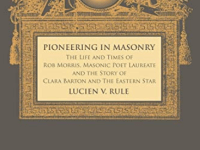 Pioneering in Masonry: The Life and Times of Rob Morris, Masonic Poet Laureate, Together with the Story of Clara Barton and the Eastern&nbsp;Star