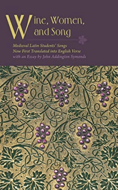 Wine, Women, and Song: Medieval Latin Students’ Songs Now First Translated into English Verse with an&nbsp;Essay