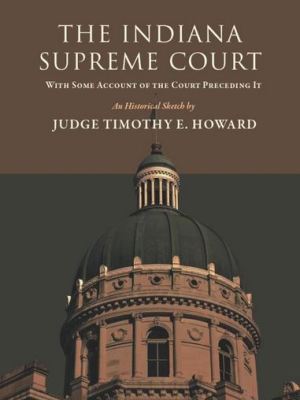 The Indiana Supreme Court, With Some Account of the Courts Preceding It: An Historical&nbsp;Sketch