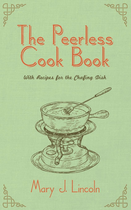 The Peerless Cook Book: With Recipes for the Chafing&nbsp;Dish