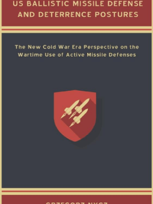 US Ballistic Missile Defense and Deterrence Postures: The New Cold War Era Perspective on the Wartime Use of Active Missile&nbsp;Defenses