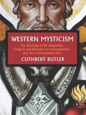Western Mysticism: The Teaching of SS Augustine, Gregory and Bernard on Contemplation and the Contemplative&nbsp;Life