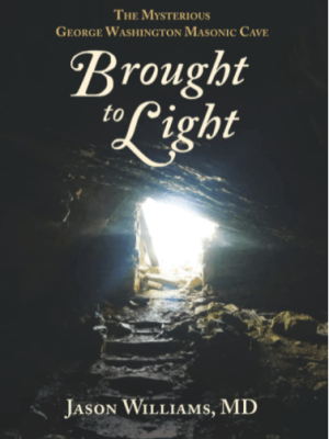 Brought to Light: The Mysterious George Washington Masonic&nbsp;Cave