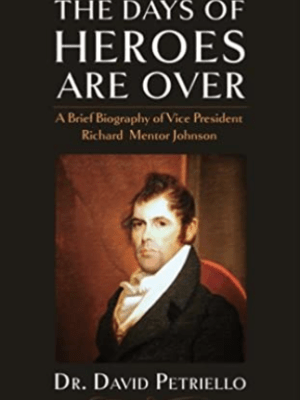 The Days of Heroes Are Over: A Brief Biography of Vice President Richard Mentor&nbsp;Johnson