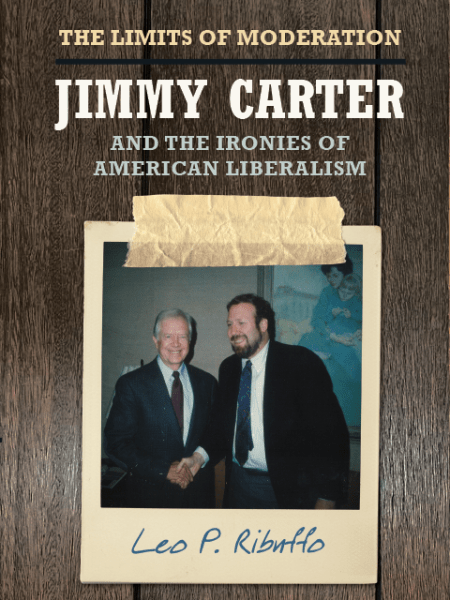 The Limits of Moderation: Jimmy Carter and the Ironies of American&nbsp;Liberalism