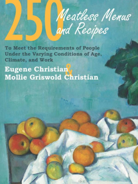 250 Meatless Menus and Recipes: To Meet the Requirements of People Under the Varying Conditions of Age, Climate and&nbsp;Work