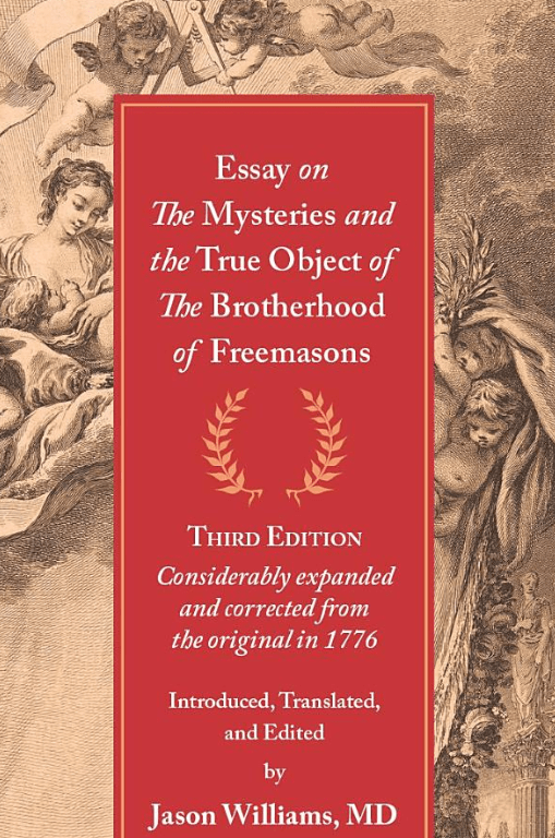 Essay on The Mysteries and the True Object of The Brotherhood of Freemasons: Considerably expanded and corrected from the original in&nbsp;1776
