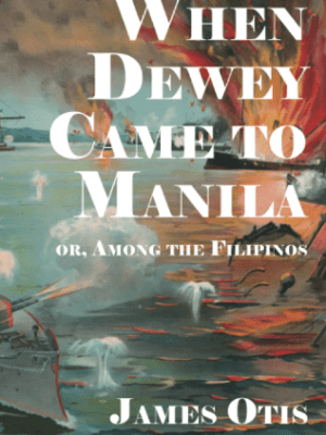 When Dewey Came to Manila; or, Among the&nbsp;Filipinos
