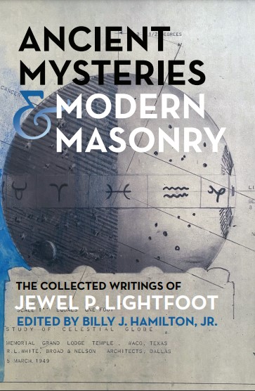 Ancient Mysteries and Modern Masonry: The Collected Writings of Jewel P.&nbsp;Lightfoot