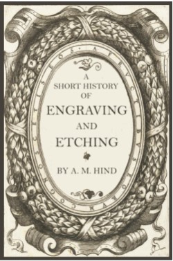 A Short History of Engraving and Etching: For the Use of Collectors and Students with Full Bibliography, Classified List and Index of&nbsp;Engravers