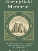Springfield Memories: Odds and Ends of Anecdote and Early Doings, Gathered from Manuscripts, Pamphlets, and Aged&nbsp;Residents