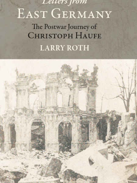 Letters from East Germany: The Postwar Journey of Christoph&nbsp;Haufe