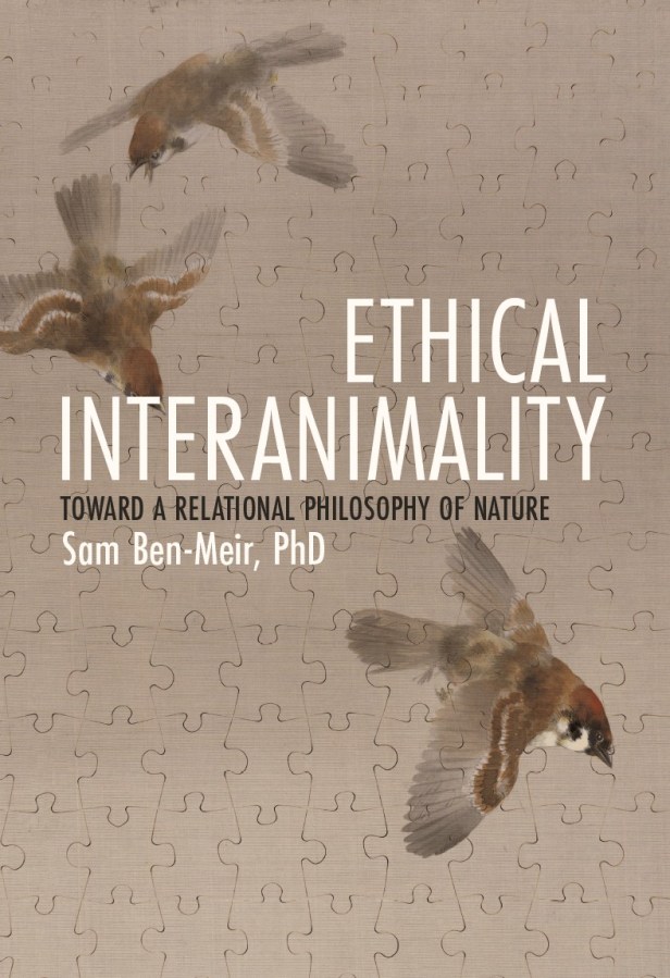 This cover is in shade of brown and features three swallow type birds on it, with the title Ethical Interanimality and the author's name, Sam Ben-Meir, PhD in white text