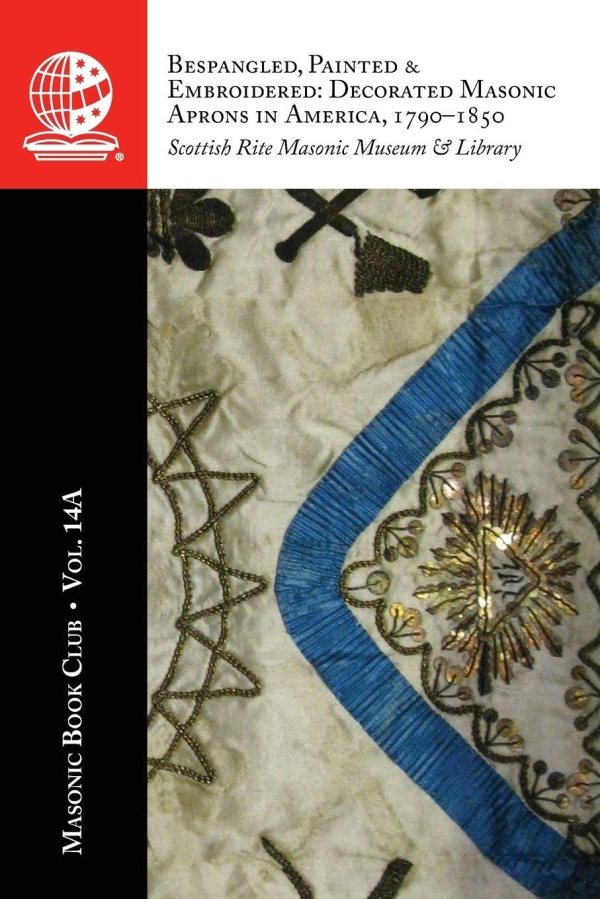 The Masonic Book Club, Vol. 14A: Bespangled, Painted & Embroidered: Decorated Masonic Aprons in America,&nbsp;1790-1850